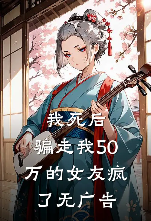 我死后，骗走我50万的女友疯了无广告