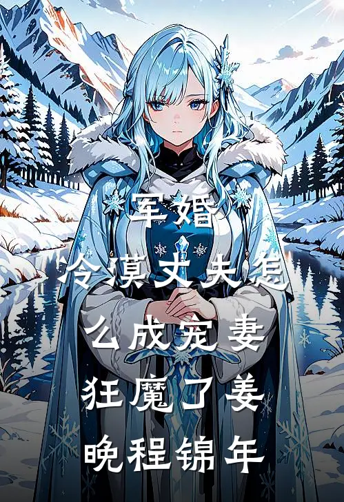 军婚：冷漠丈夫怎么成宠妻狂魔了姜晚程锦年