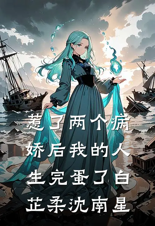 惹了两个病娇后我的人生完蛋了白芷柔沈南星