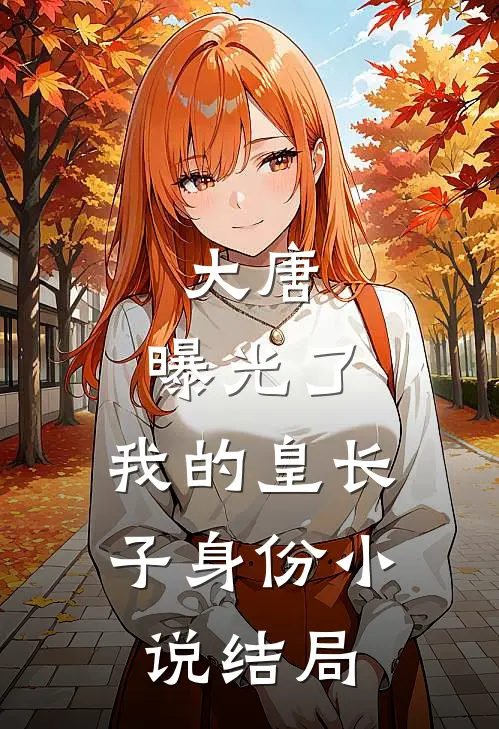 大唐：曝光了，我的皇长子身份小说结局