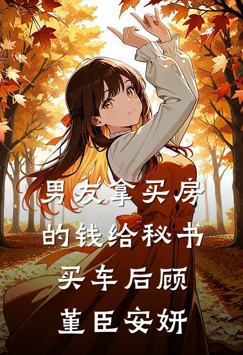 男友拿买房的钱给秘书买车后顾堇臣安妍