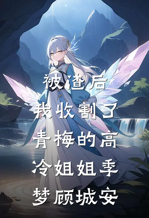 被渣后，我收割了青梅的高冷姐姐季梦顾城安
