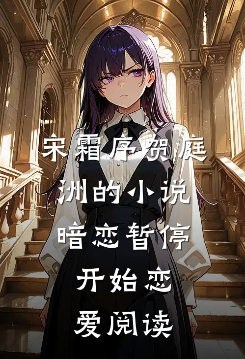 宋霜序贺庭洲的小说暗恋暂停，开始恋爱阅读