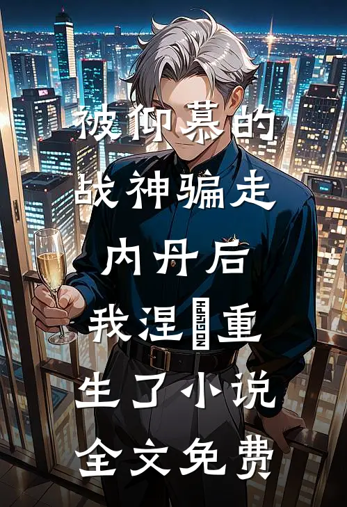 被仰慕的战神骗走内丹后，我涅槃重生了小说全文免费