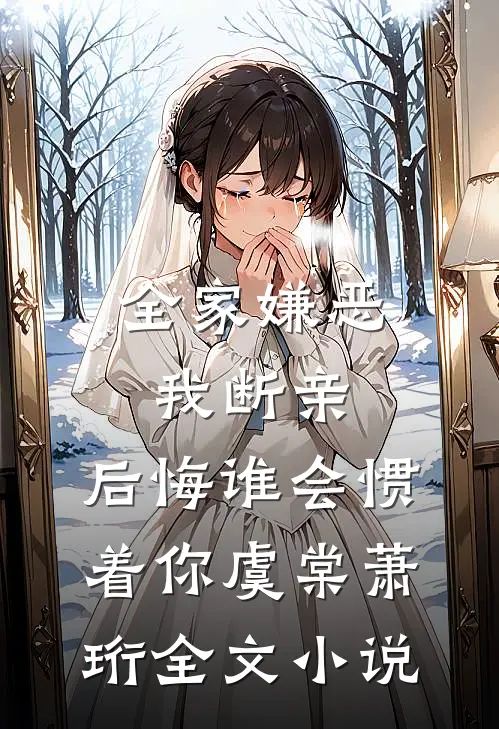 全家嫌恶我断亲，后悔谁会惯着你虞棠萧珩全文小说