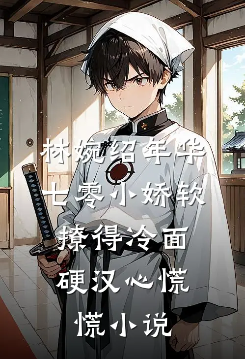林婉绍年华七零小娇软，撩得冷面硬汉心慌慌小说