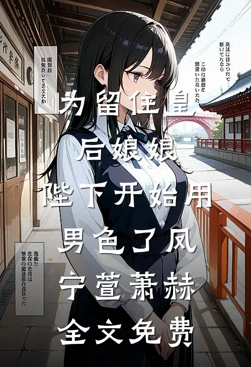 为留住皇后娘娘，陛下开始用男色了凤宁萱萧赫全文免费