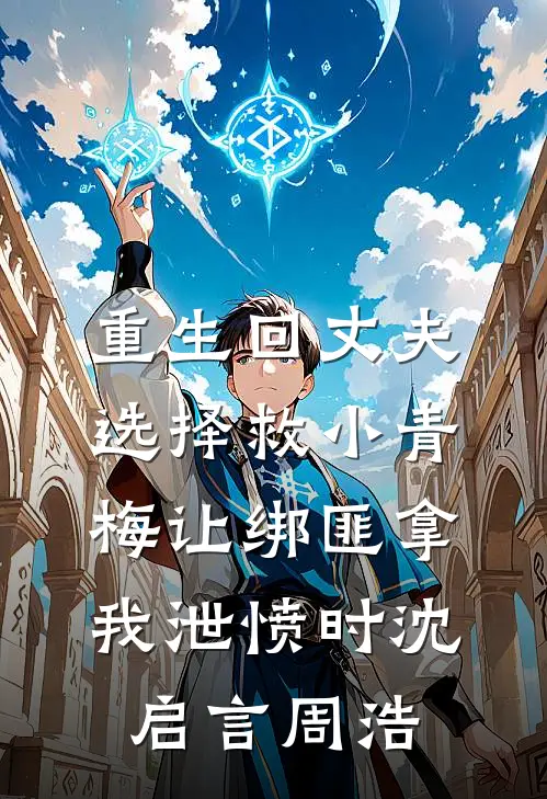 重生回丈夫选择救小青梅让绑匪拿我泄愤时沈启言周浩
