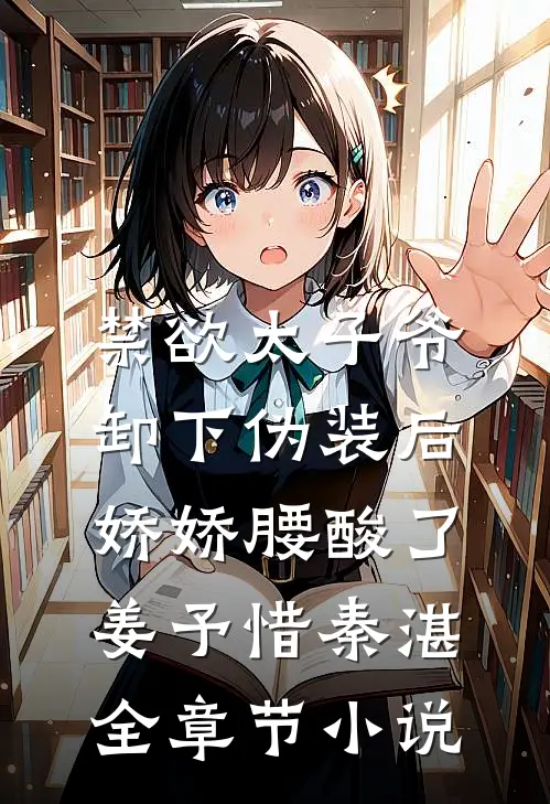 禁欲太子爷卸下伪装后，娇娇腰酸了姜予惜秦湛全章节小说