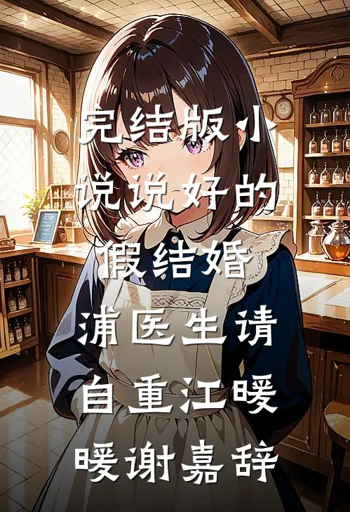 完结版小说说好的假结婚，浦医生请自重江暖暖谢嘉辞