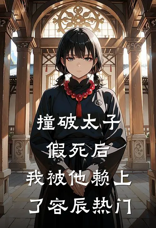 撞破太子假死后，我被他赖上了容辰热门