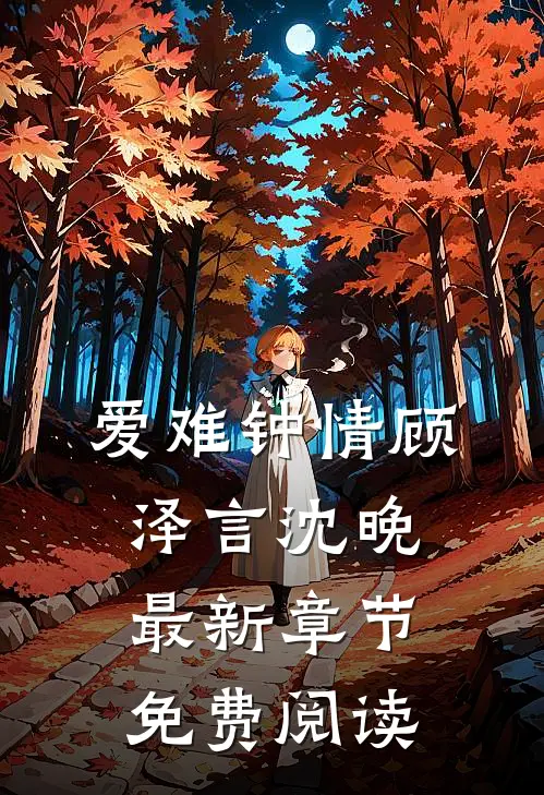 爱难钟情顾泽言沈晚最新章节免费阅读