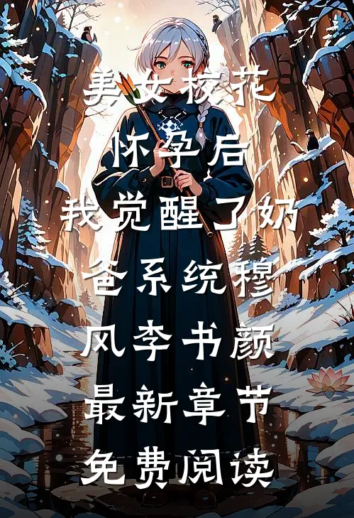 美女校花怀孕后，我觉醒了奶爸系统穆风李书颜最新章节免费阅读