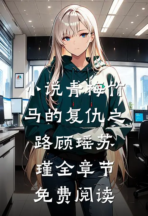 小说青梅竹马的复仇之路顾瑶苏瑾全章节免费阅读