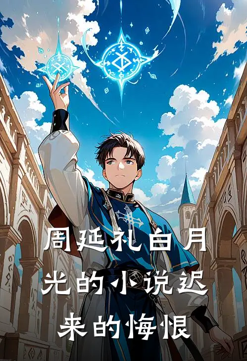 周延礼白月光的小说迟来的悔恨