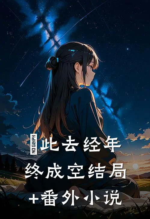 此去经年终成空结局+番外小说