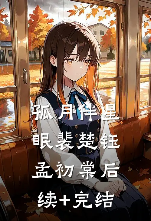 孤月伴星眠裴楚钰孟初棠后续+完结