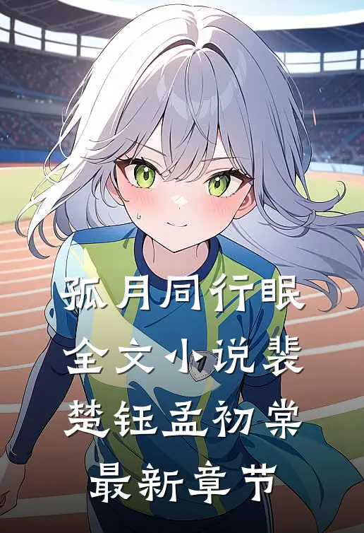 孤月同行眠全文小说裴楚钰孟初棠最新章节