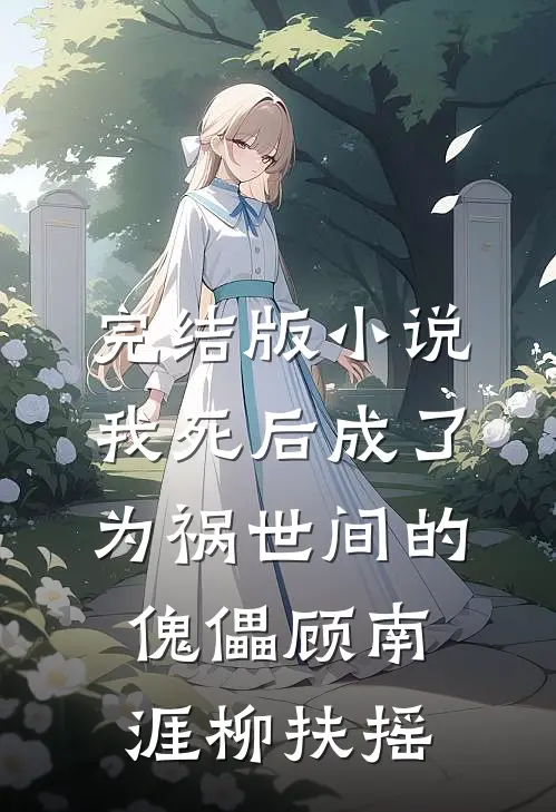 完结版小说我死后成了为祸世间的傀儡顾南涯柳扶摇