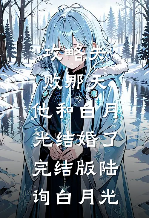 攻略失败那天，他和白月光结婚了完结版陆询白月光