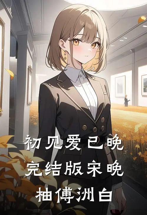 初见爱已晚完结版宋晚柚傅洲白