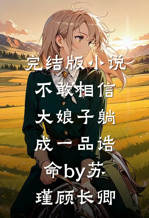 完结版小说不敢相信，大娘子躺成一品诰命by苏瑾顾长卿