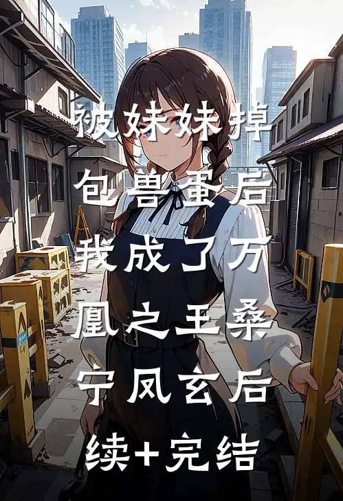 被妹妹掉包兽蛋后，我成了万凰之王桑宁凤玄后续+完结