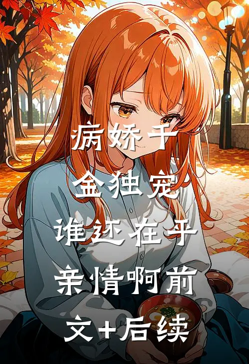 病娇千金独宠，谁还在乎亲情啊前文+后续
