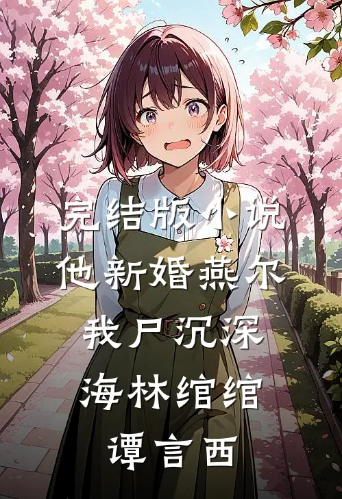 完结版小说他新婚燕尔，我尸沉深海林绾绾谭言西