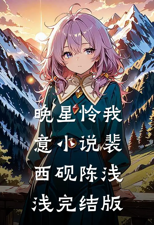 晚星怜我意小说裴西砚陈浅浅完结版