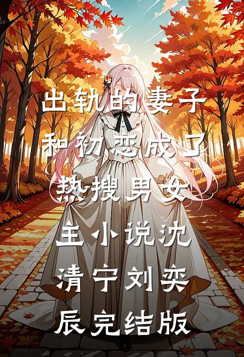 出轨的妻子和初恋成了热搜男女主小说沈清宁刘奕辰完结版