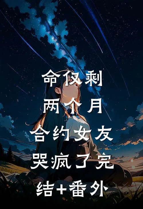 命仅剩两个月，合约女友哭疯了完结+番外