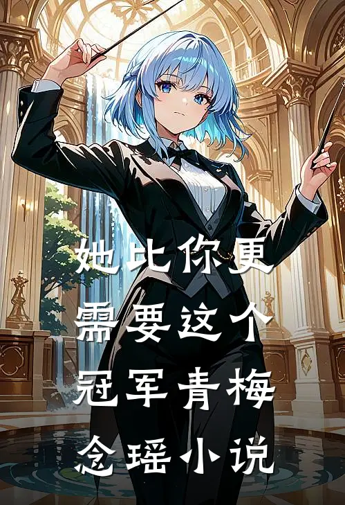 她比你更需要这个冠军青梅念瑶小说