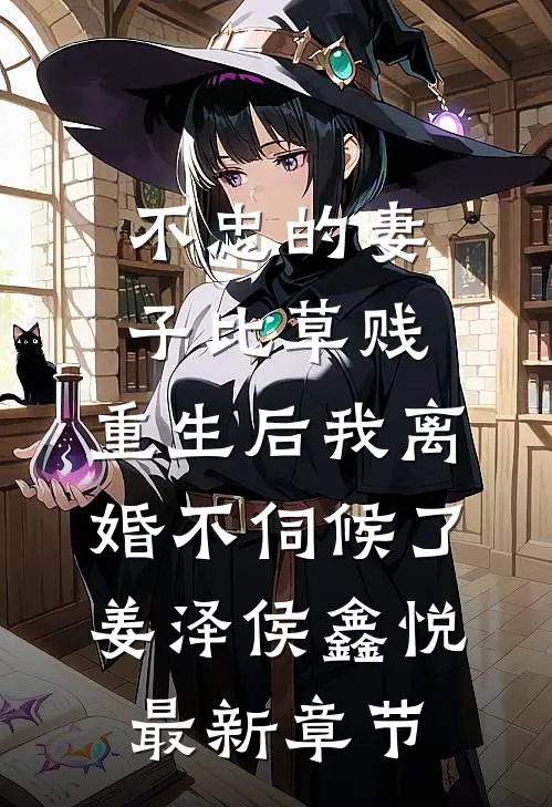 不忠的妻子比草贱，重生后我离婚不伺候了姜泽侯鑫悦最新章节
