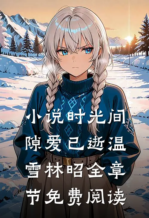 小说时光间隙爱已逝温雪林昭全章节免费阅读