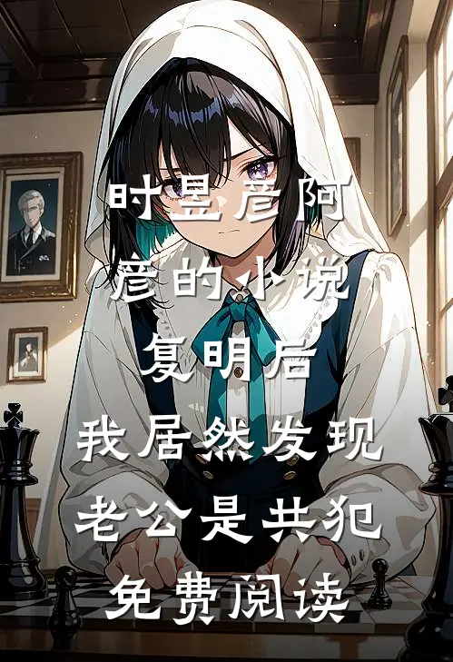 时昱彦阿彦的小说复明后，我居然发现老公是共犯免费阅读