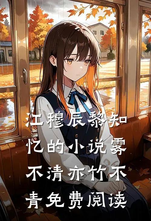 江穆辰黎知忆的小说雾不清亦竹不青免费阅读