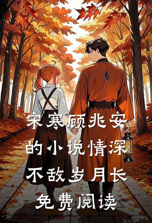 宋寒顾兆安的小说情深不敌岁月长免费阅读