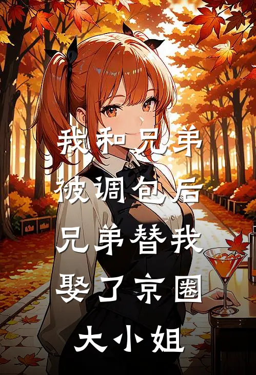 我和兄弟被调包后，兄弟替我娶了京圈大小姐