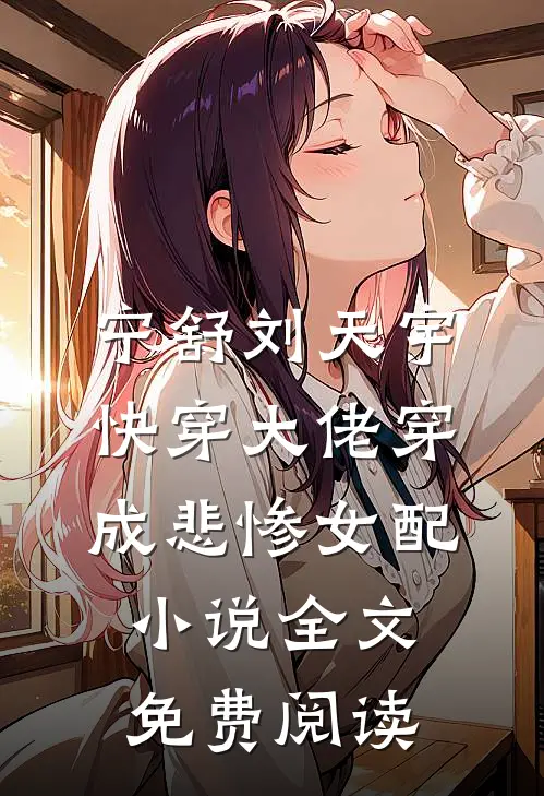 宁舒刘天宇快穿大佬穿成悲惨女配小说全文免费阅读