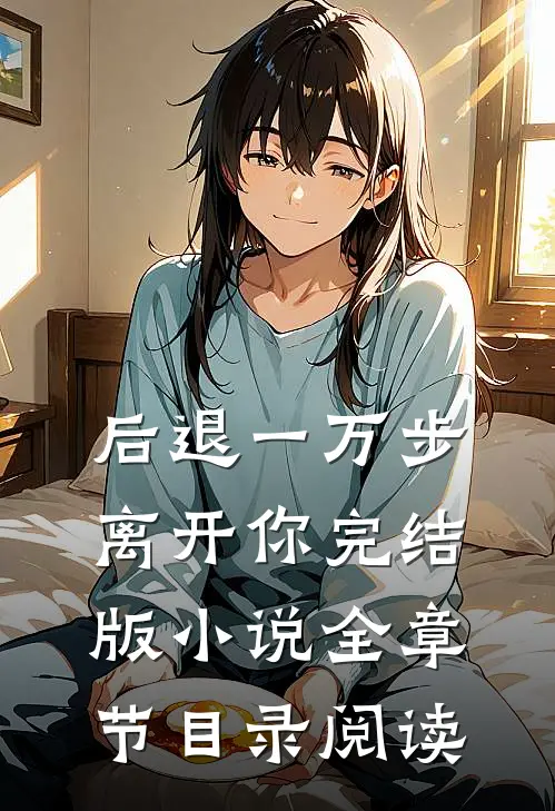 后退一万步离开你完结版小说全章节目录阅读