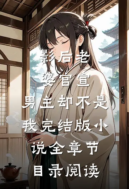 影后老婆官宣，男主却不是我完结版小说全章节目录阅读