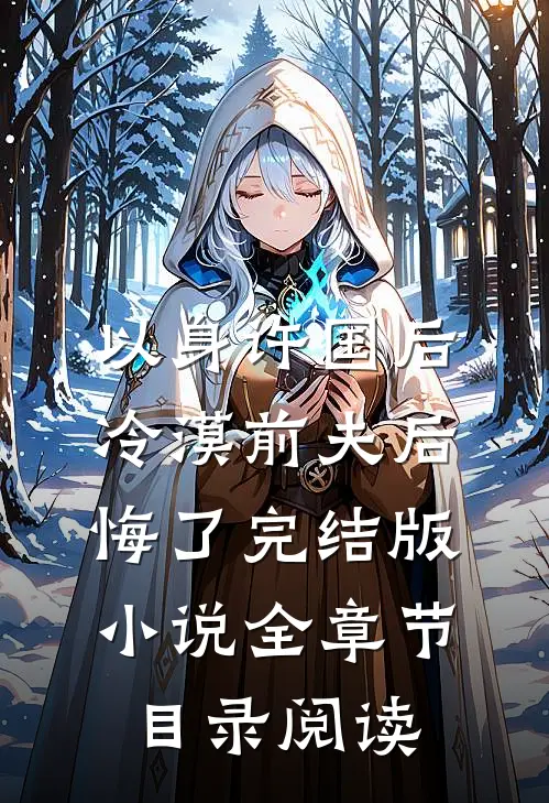 以身许国后，冷漠前夫后悔了完结版小说全章节目录阅读