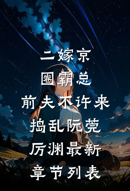 二嫁京圈霸总，前夫不许来捣乱阮莞厉渊最新章节列表