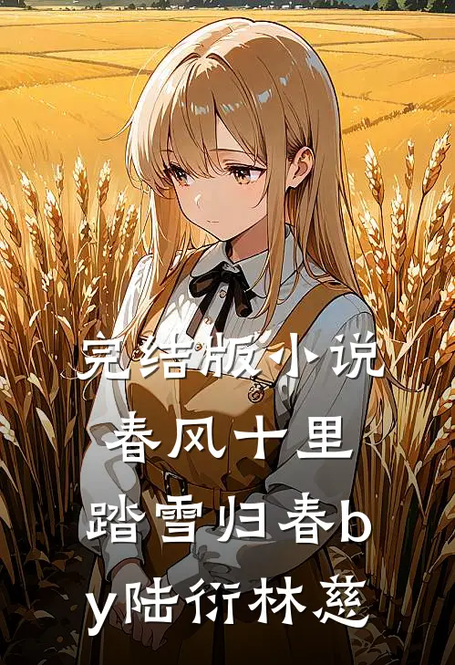完结版小说春风十里，踏雪归春by陆衍林慈