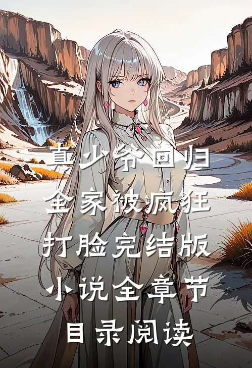 真少爷回归，全家被疯狂打脸完结版小说全章节目录阅读