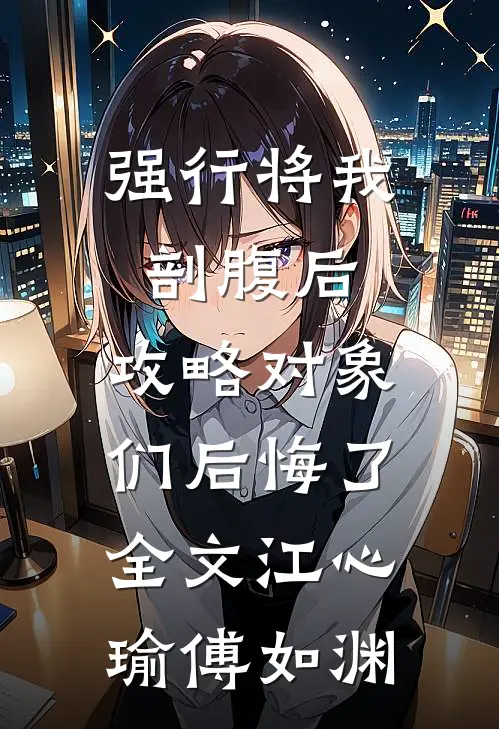 强行将我剖腹后，攻略对象们后悔了全文江心瑜傅如渊