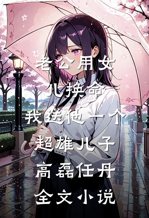 老公用女儿换命，我送他一个超雄儿子高磊任丹全文小说