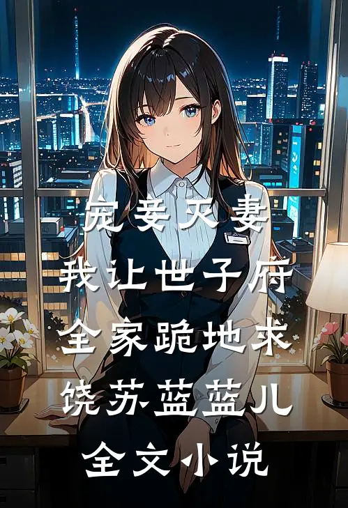 宠妾灭妻，我让世子府全家跪地求饶苏蓝蓝儿全文小说