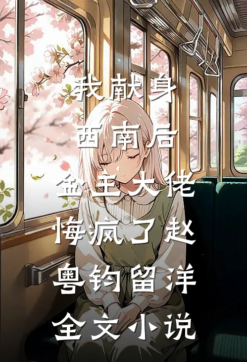 我献身西南后，金主大佬悔疯了赵粤钧留洋全文小说